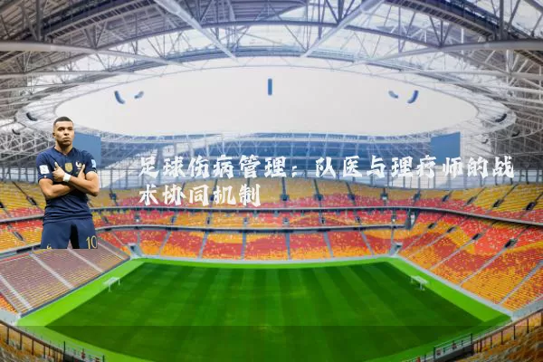 足球伤病管理：队医与理疗师的战术协同机制