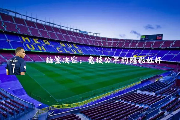 抽签决定:竞技公平的隐形杠杆