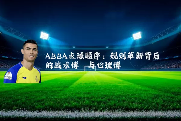 ABBA点球顺序：规则革新背后的战术博弈与心理博弈