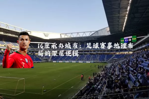 16座承办城市：足球赛事地理布局的深层逻辑