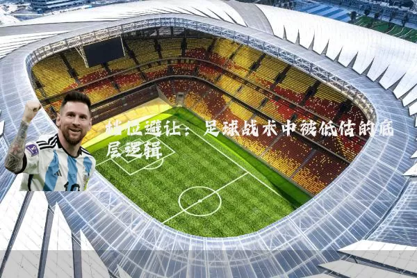 档位避让:足球战术中被低估的底层逻辑