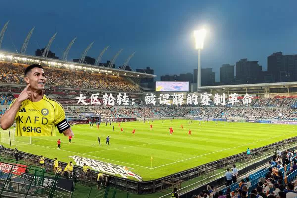 大区轮转：被误解的赛制革命