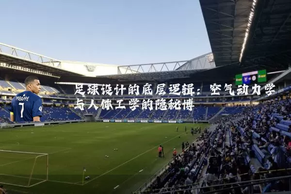 足球设计的底层逻辑：空气动力学与人体工学的隐秘博弈