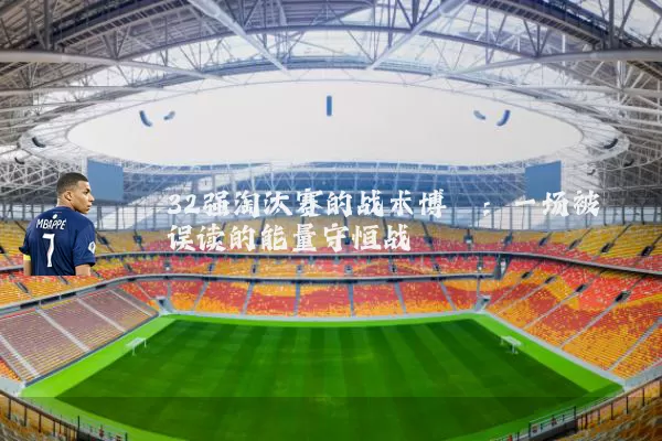 32强淘汰赛的战术博弈：一场被误读的能量守恒战
