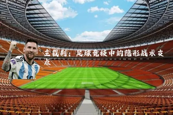主裁判：足球竞技中的隐形战术支点