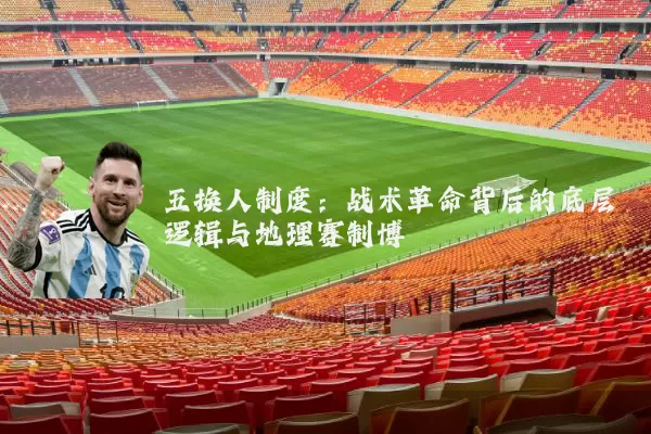 五换人制度：战术革命背后的底层逻辑与地理赛制博弈